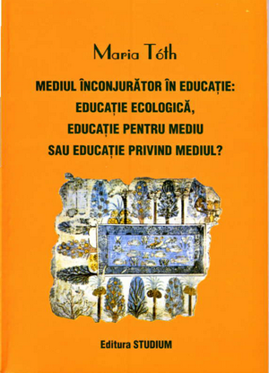 Cover of Mediul înconjurător în educație: educație ecologică, educație pentru mediu sau educație privind mediul?